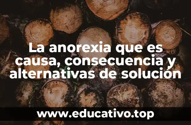 La anorexia que es causa, consecuencia y alternativas de solución