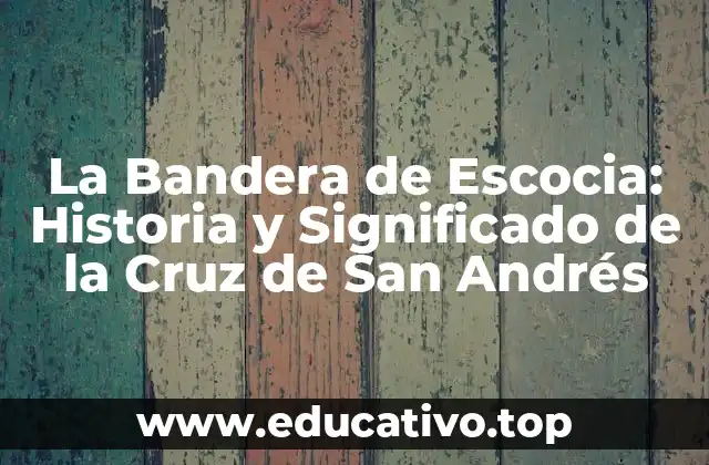 La Bandera de Escocia: Historia y Significado de la Cruz de San Andrés