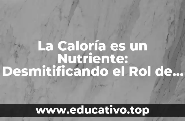 La Caloría es un Nutriente: Desmitificando el Rol de las Calorías en la Nutrición