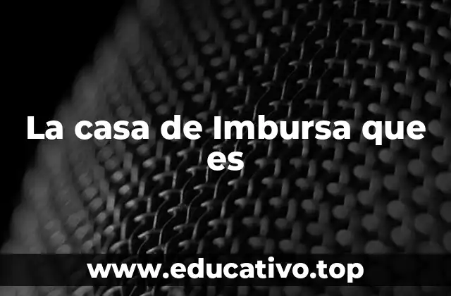 La casa de Imbursa que es