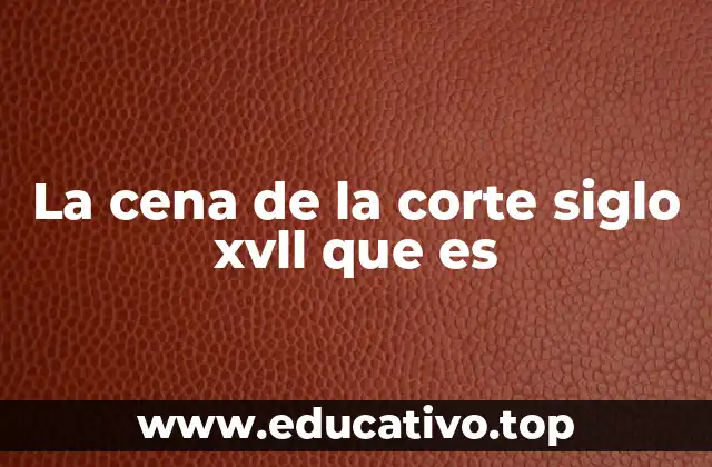 La cena de la corte siglo xvll que es