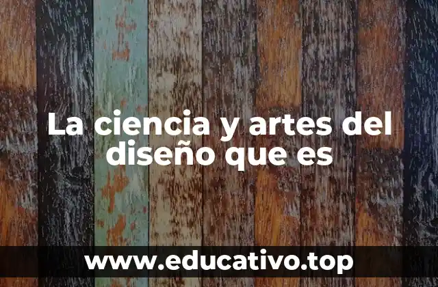 La ciencia y artes del diseño que es
