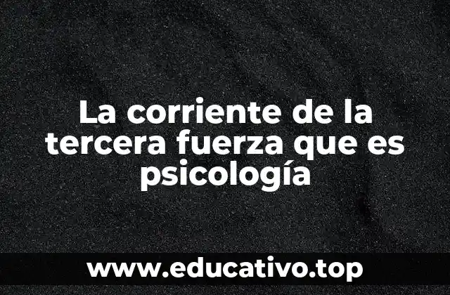 La corriente de la tercera fuerza que es psicología