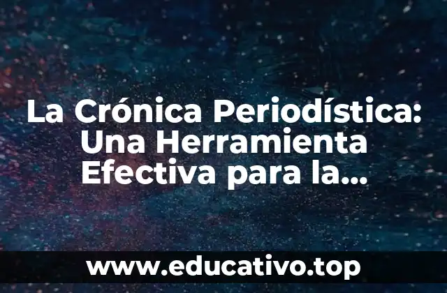 La Crónica Periodística: Una Herramienta Efectiva para la Comunicación de Hechos