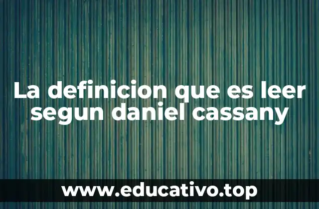 La definicion que es leer segun daniel cassany