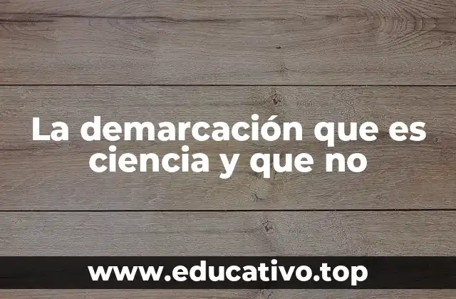 La demarcación que es ciencia y que no