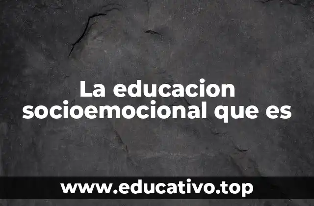 La educacion socioemocional que es