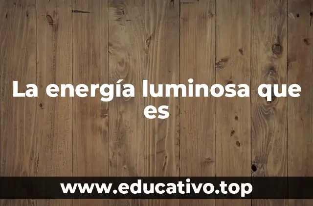 La energía luminosa que es