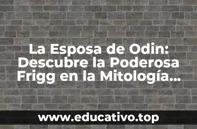 La Esposa de Odin: Descubre la Poderosa Frigg en la Mitología Nórdica
