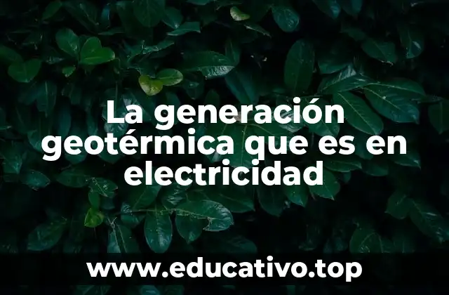 La generación geotérmica que es en electricidad
