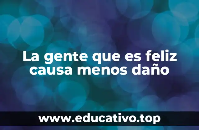 La gente que es feliz causa menos daño