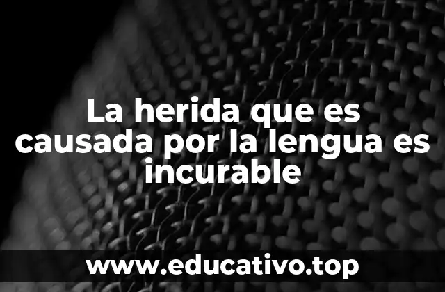 La herida que es causada por la lengua es incurable