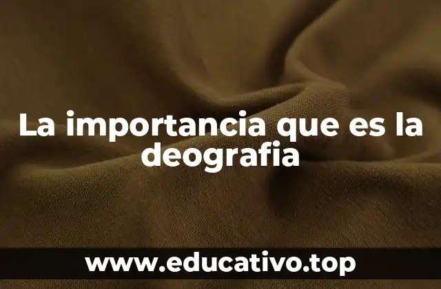 La importancia que es la deografia