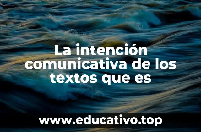 La intención comunicativa de los textos que es