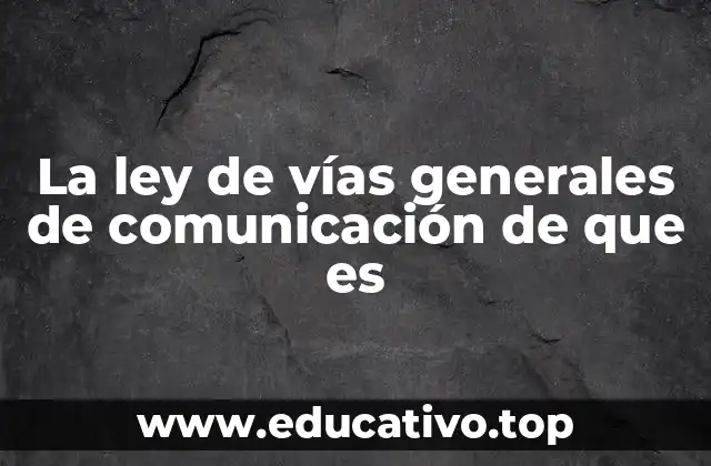 La ley de vías generales de comunicación de que es