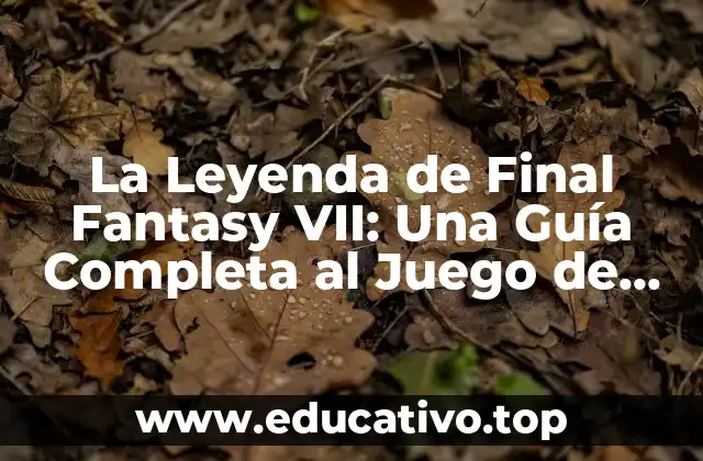 La Leyenda de Final Fantasy VII: Una Guía Completa al Juego de Rol Más Iconico