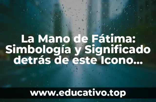 La Mano de Fátima: Simbología y Significado detrás de este Icono Místico