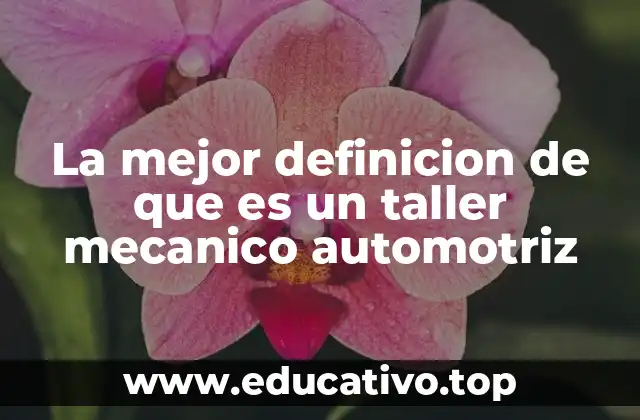 La mejor definicion de que es un taller mecanico automotriz