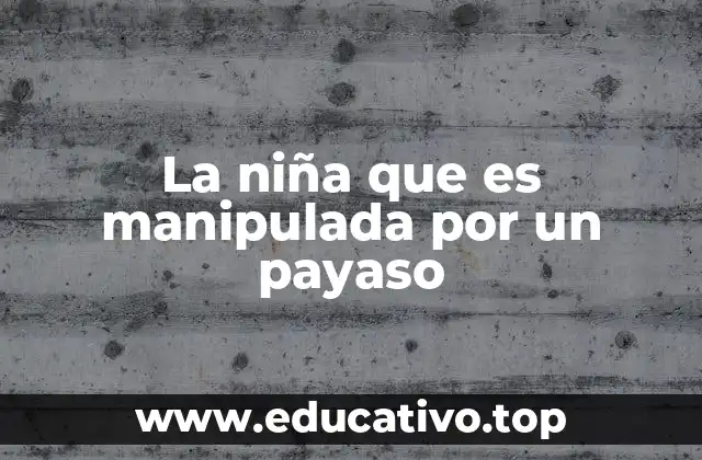 La niña que es manipulada por un payaso