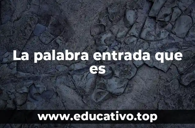 La palabra entrada que es