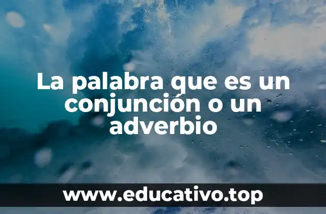 Cómo identificar si una palabra actúa como conjunción o adverbio