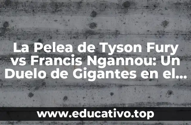 La Pelea de Tyson Fury vs Francis Ngannou: Un Duelo de Gigantes en el Mundo del Boxeo