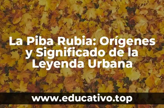 La Piba Rubia: Orígenes y Significado de la Leyenda Urbana
