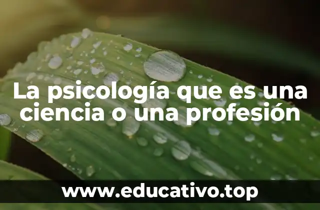 La psicología que es una ciencia o una profesión