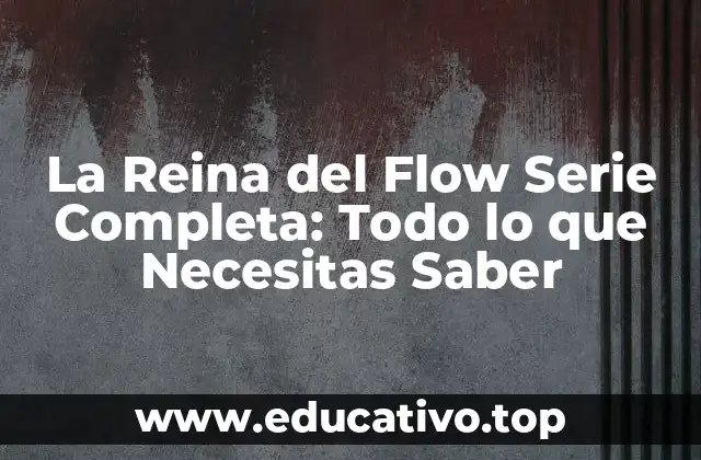 La Reina del Flow Serie Completa: Todo lo que Necesitas Saber