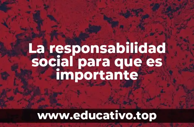 La responsabilidad social para que es importante
