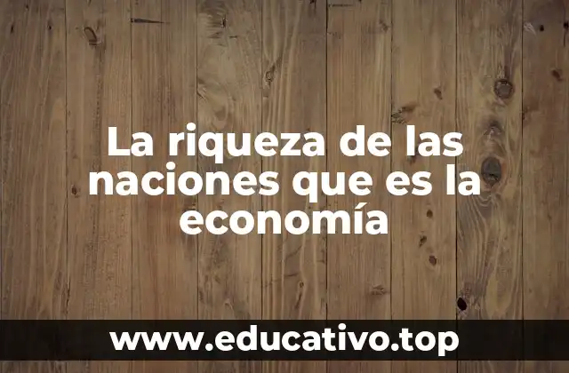 La riqueza de las naciones que es la economía
