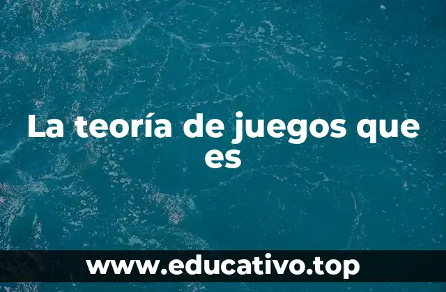 La teoría de juegos que es