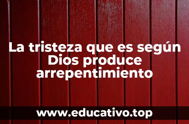 La tristeza que es según Dios produce arrepentimiento