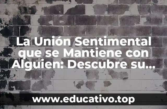 La Unión Sentimental que se Mantiene con Alguien: Descubre su Importancia