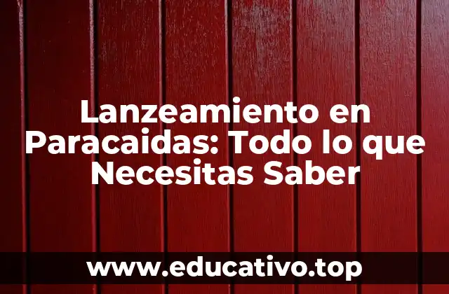 Lanzeamiento en Paracaidas: Todo lo que Necesitas Saber