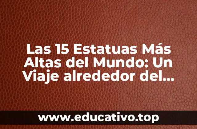 Las 15 Estatuas Más Altas del Mundo: Un Viaje alrededor del Globo