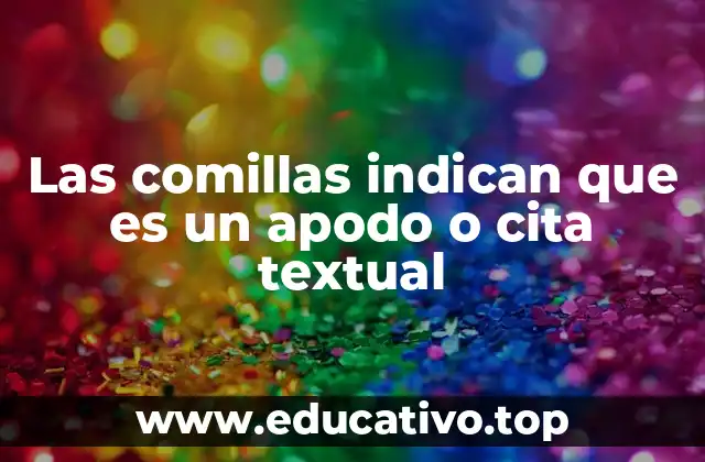 Las comillas indican que es un apodo o cita textual
