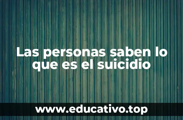 Las personas saben lo que es el suicidio