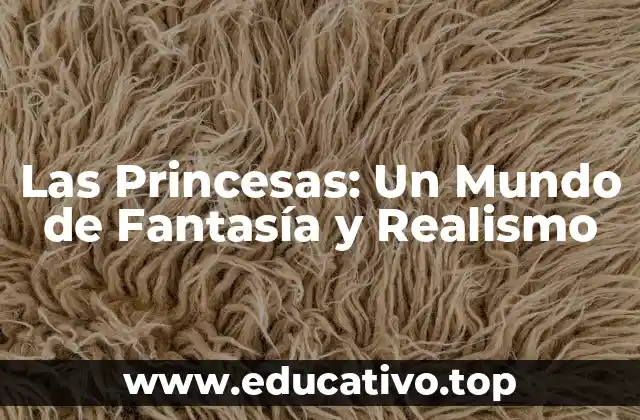Las Princesas: Un Mundo de Fantasía y Realismo