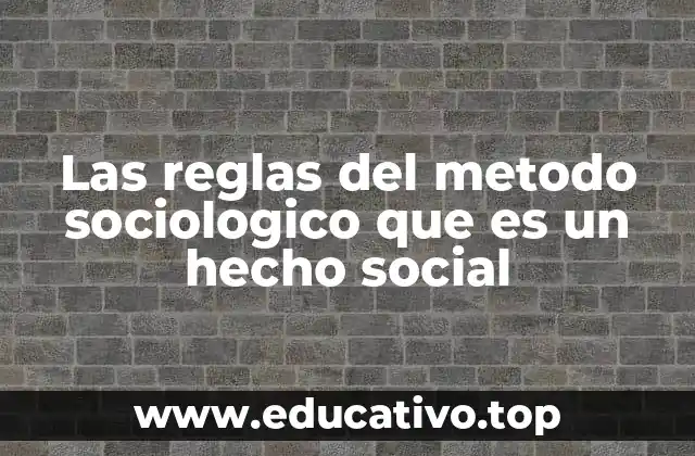 Las reglas del metodo sociologico que es un hecho social