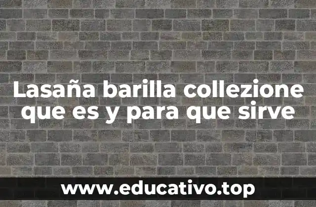 Lasaña barilla collezione que es y para que sirve