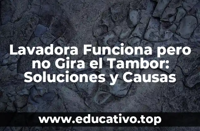 Lavadora Funciona pero no Gira el Tambor: Soluciones y Causas