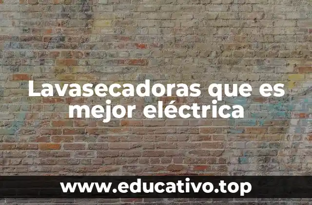 Lavasecadoras que es mejor eléctrica