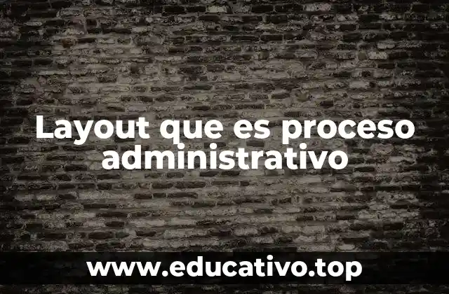 Layout que es proceso administrativo