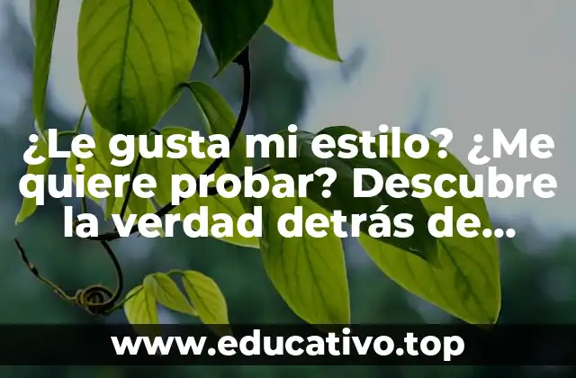 ¿Le gusta mi estilo? ¿Me quiere probar? Descubre la verdad detrás de estas frases