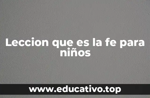 Leccion que es la fe para niños