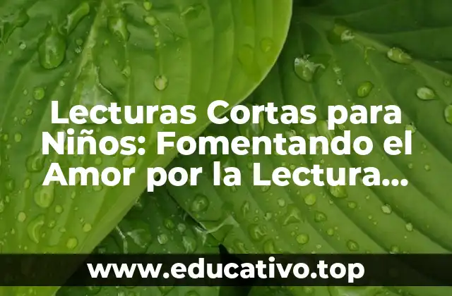 Lecturas Cortas para Niños: Fomentando el Amor por la Lectura desde Edad Temprana