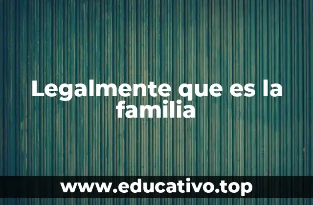 Legalmente que es la familia