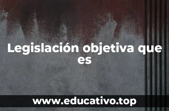 Legislación objetiva que es