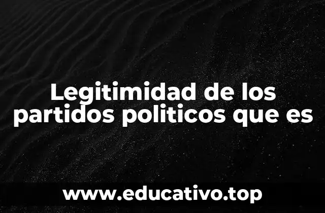 Legitimidad de los partidos politicos que es